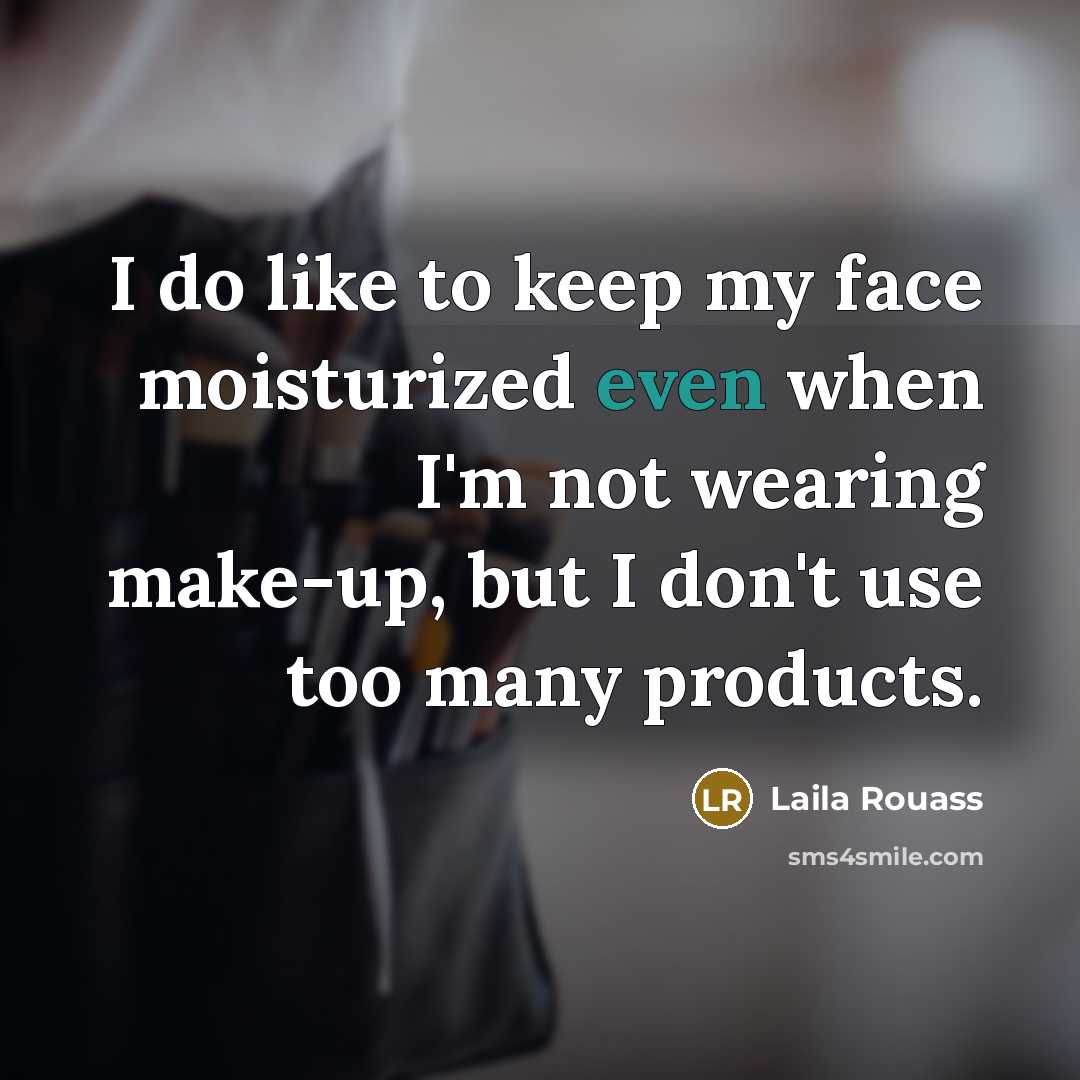“I do like to keep my face moisturized even when I'm not wearing make-up, but I don't use too many products.” quote by Laila Rouass