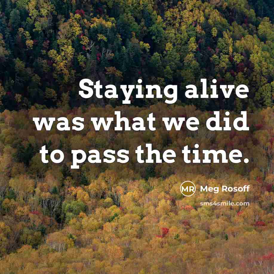 “Staying alive was what we did to pass the time.” quote by Meg Rosoff