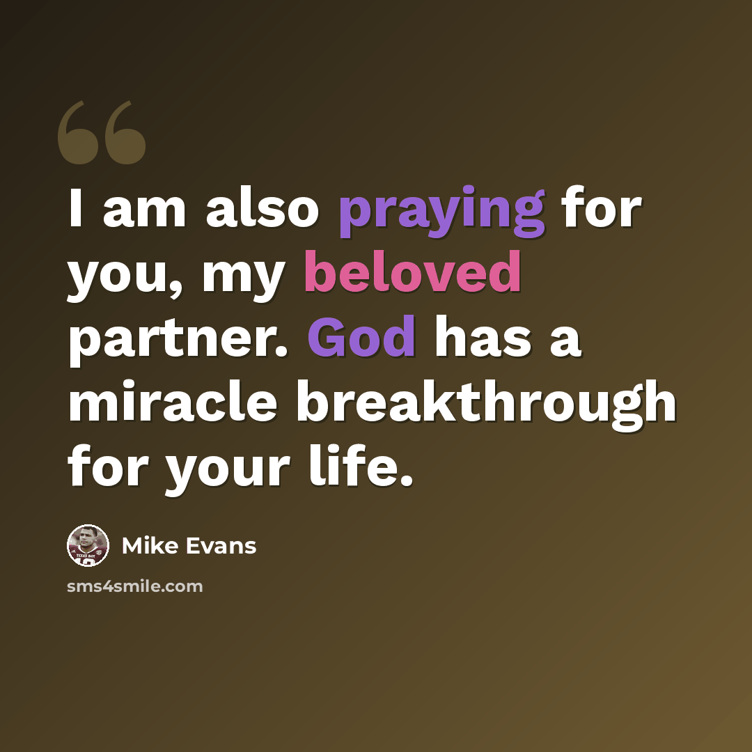 “I am also praying for you, my beloved partner. God has a miracle breakthrough for your life.” quote by Mike Evans
