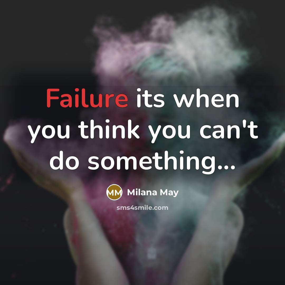 “Failure its when you think you can't do something...” quote by Milana May