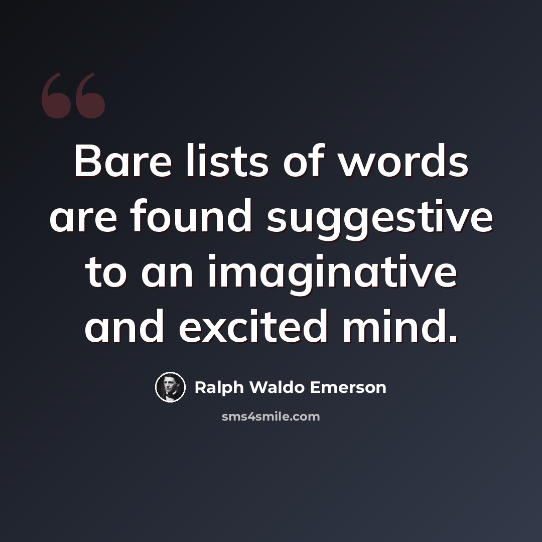 “Bare lists of words are found suggestive to an imaginative and excited mind.” quote by Ralph Waldo Emerson