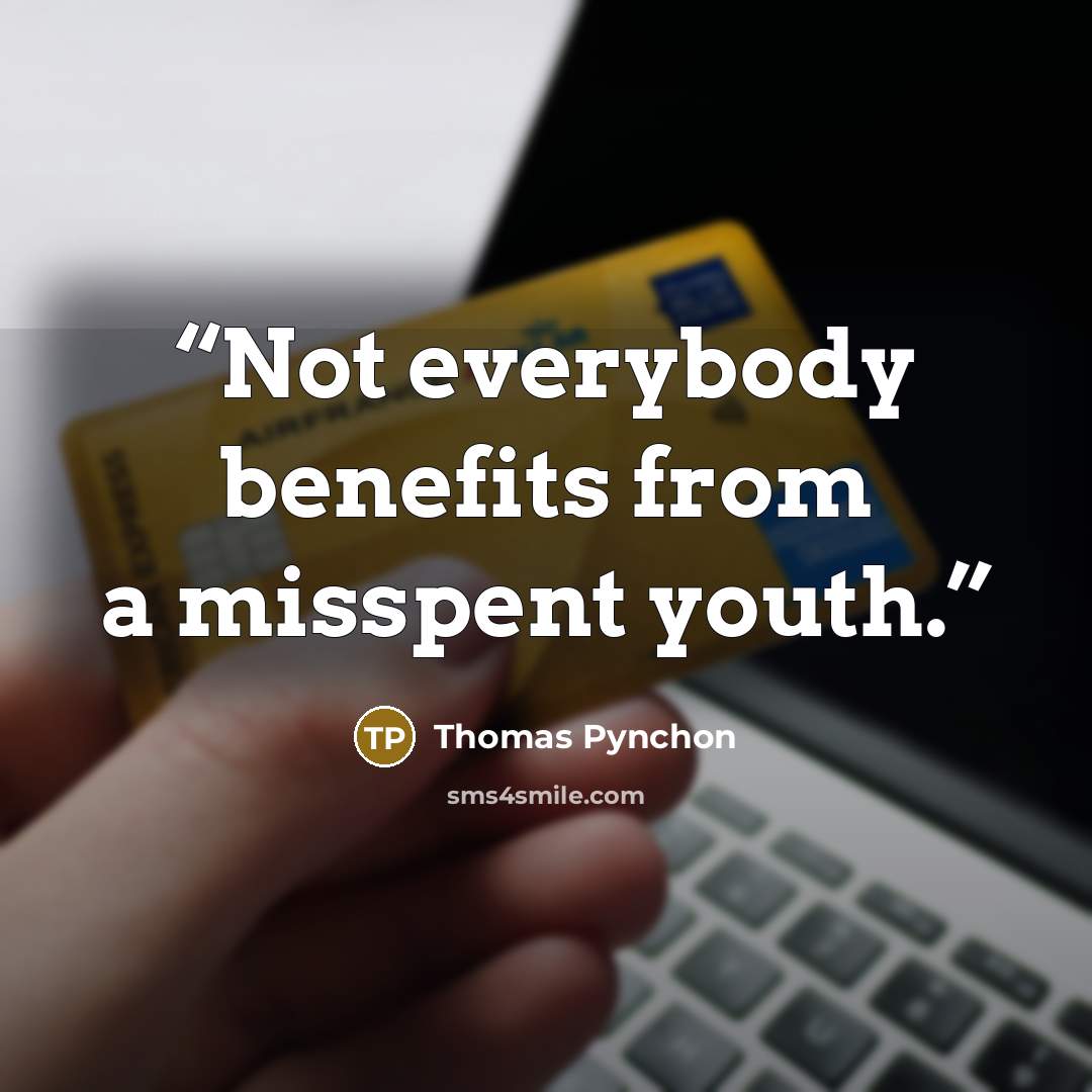 “Not everybody benefits from a misspent youth.” quote by Thomas Pynchon