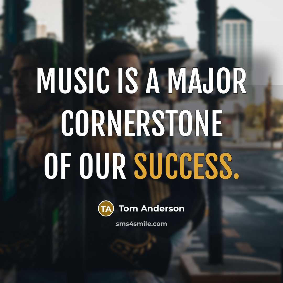 “Music is a major cornerstone of our success.” quote by Tom Anderson