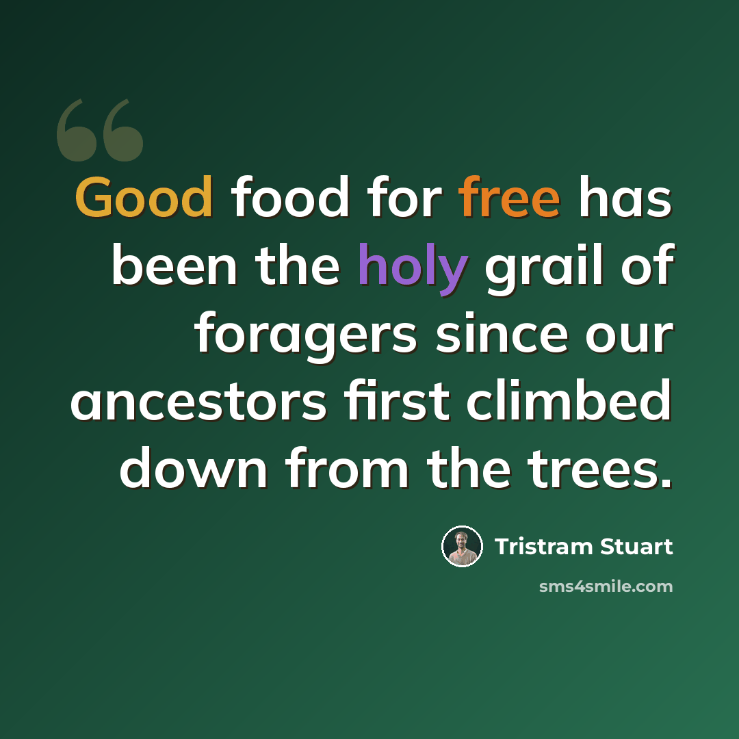 “Good food for free has been the holy grail of foragers since our ancestors first climbed down from the trees.” quote by Tristram Stuart