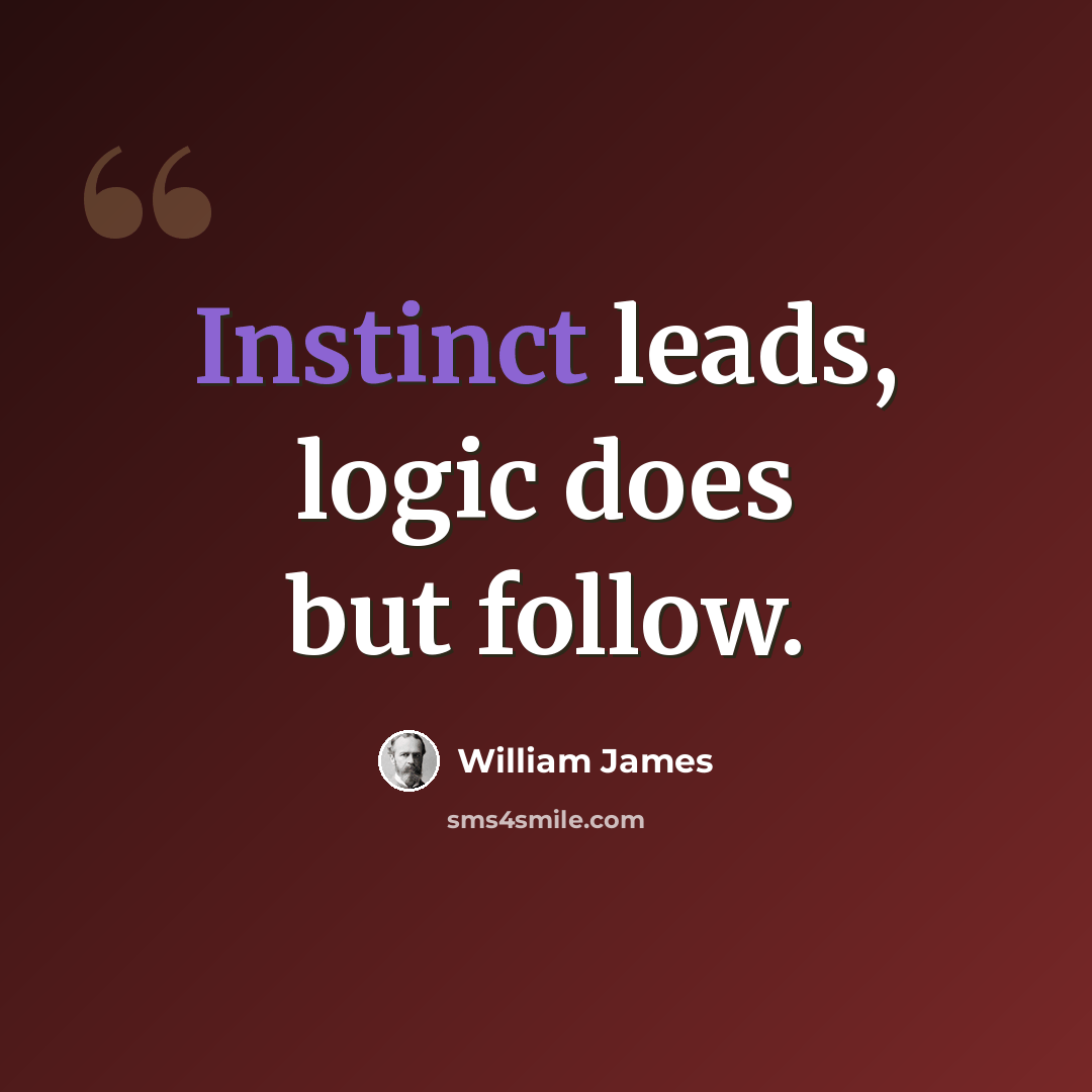 “Instinct leads, logic does but follow.” quote by William James