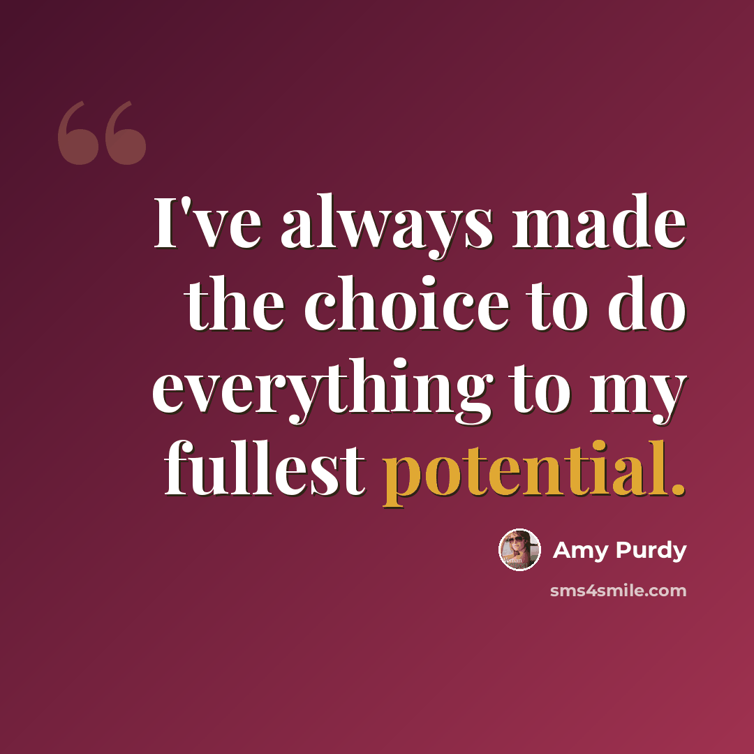 “I've always made the choice to do everything to my fullest potential.” quote by Amy Purdy