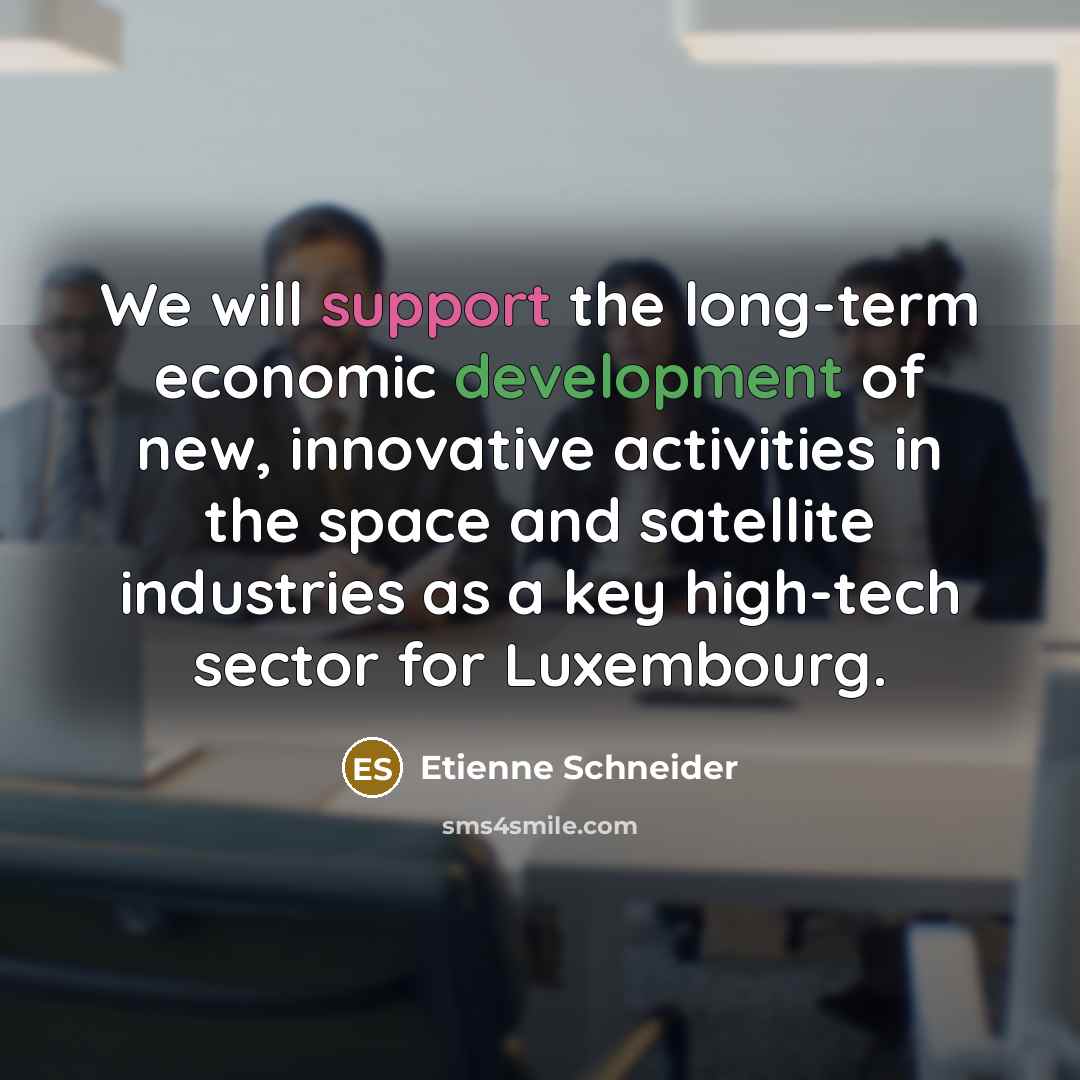 “We will support the long-term economic development of new, innovative activities in the space and satellite industries as a key high-tech sector for Luxembourg.” quote by Etienne Schneider