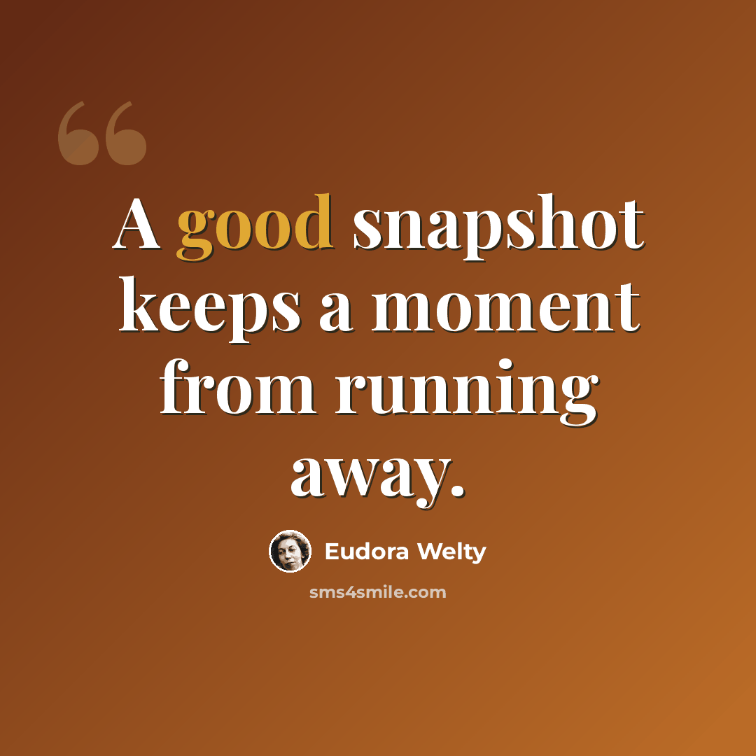 “A good snapshot keeps a moment from running away.” quote by Eudora Welty