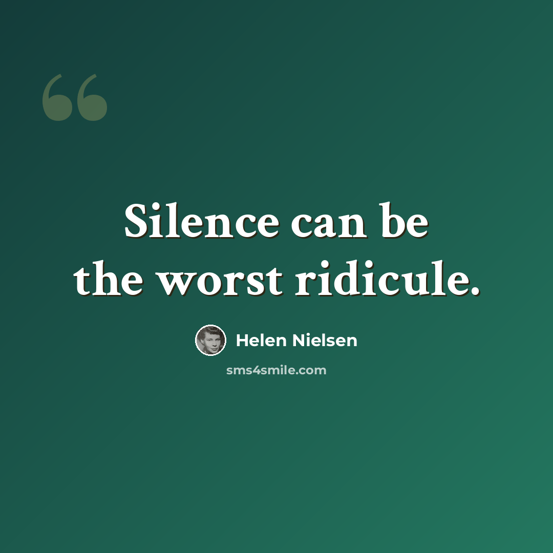 “Silence can be the worst ridicule.” quote by Helen Nielsen
