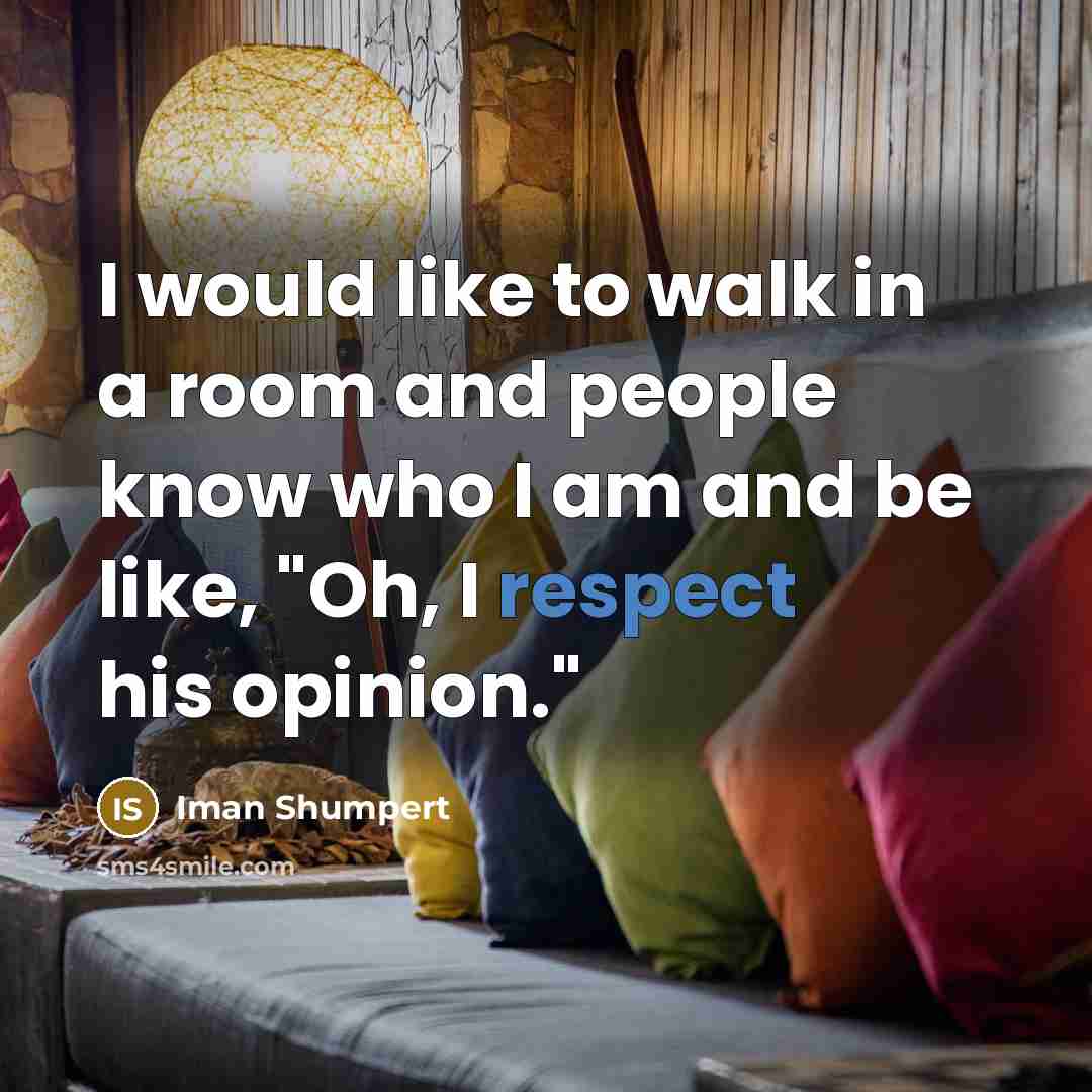“I would like to walk in a room and people know who I am and be like, "Oh, I respect his opinion."” quote by Iman Shumpert