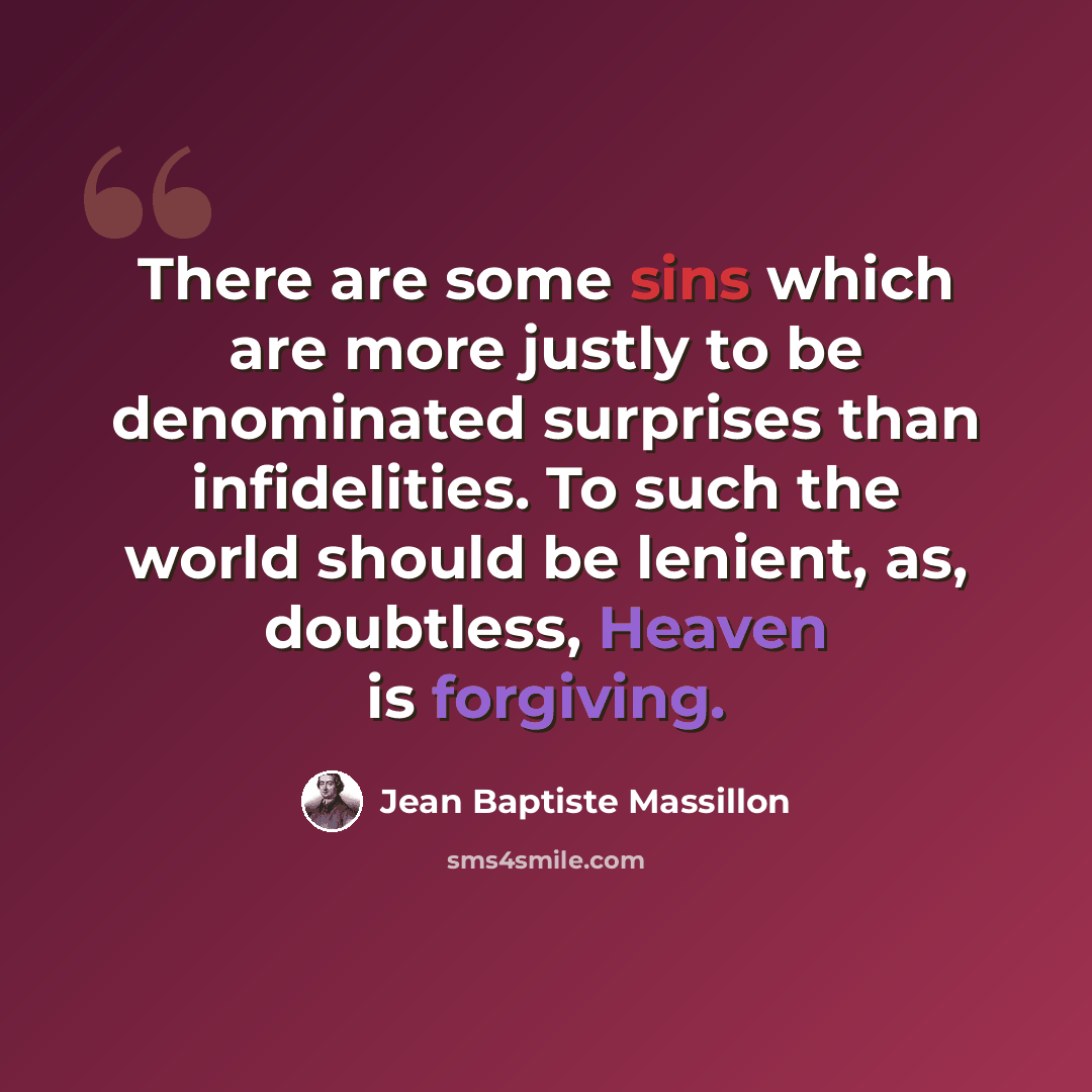 “There are some sins which are more justly to be denominated surprises than infidelities. To such the world should be lenient, as, doubtless, Heaven is forgiving.” quote by Jean Baptiste Massillon