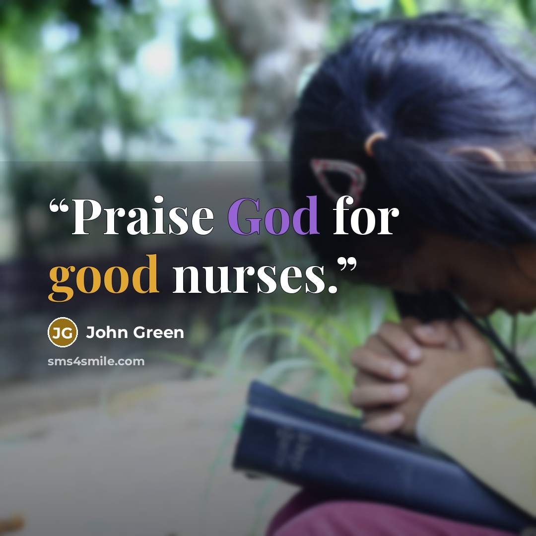 “Praise God for good nurses.” quote by John Green