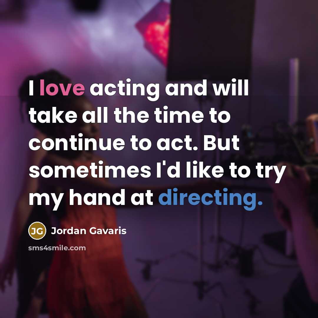 “I love acting and will take all the time to continue to act. But sometimes I'd like to try my hand at directing.” quote by Jordan Gavaris