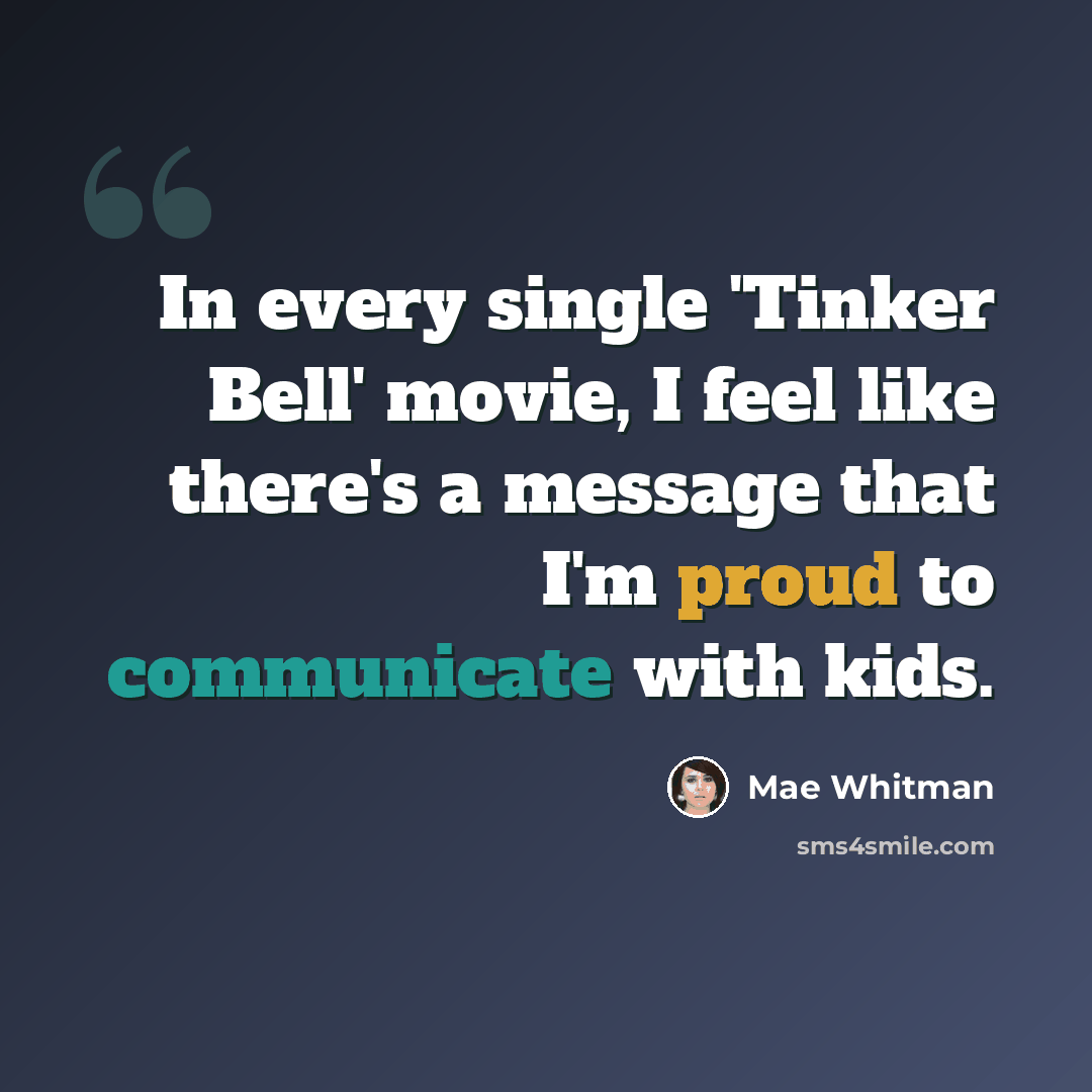“In every single 'Tinker Bell' movie, I feel like there's a message that I'm proud to communicate with kids.” quote by Mae Whitman