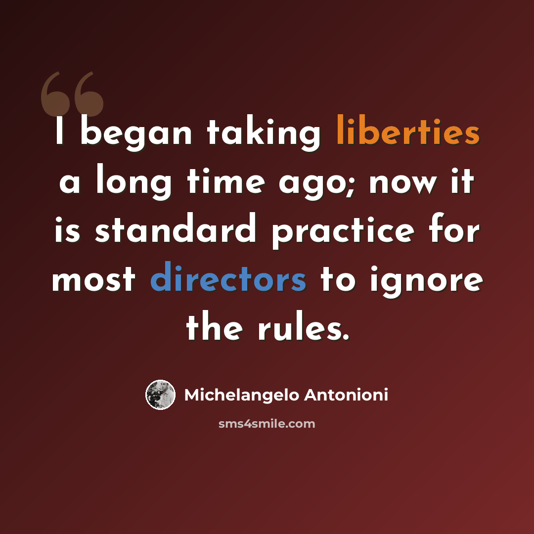 “I began taking liberties a long time ago; now it is standard practice for most directors to ignore the rules.” quote by Michelangelo Antonioni