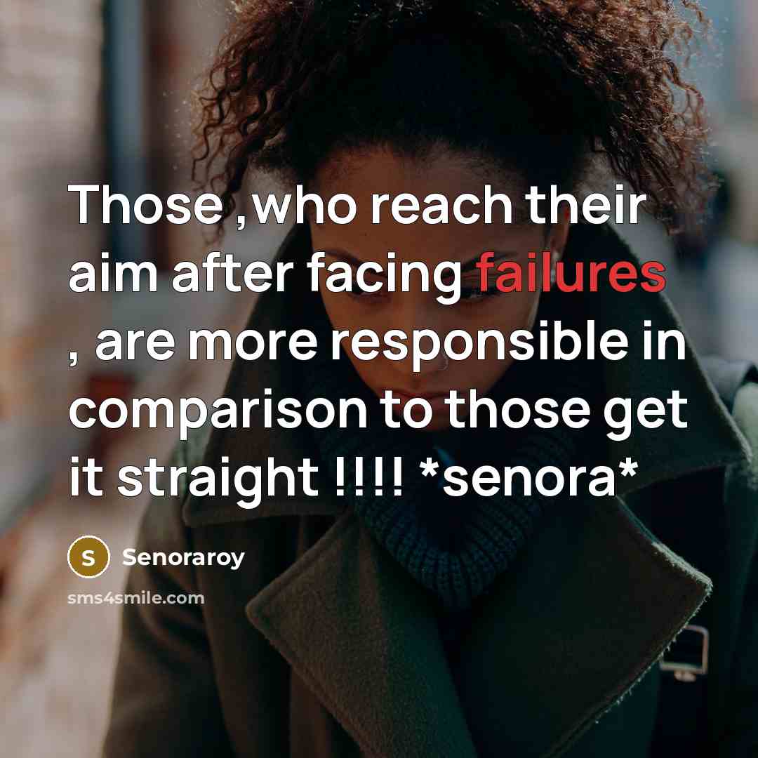 “Those ,who reach their aim after facing failures , are more responsible in comparison to those get it straight !!!! *senora*” quote by Senoraroy
