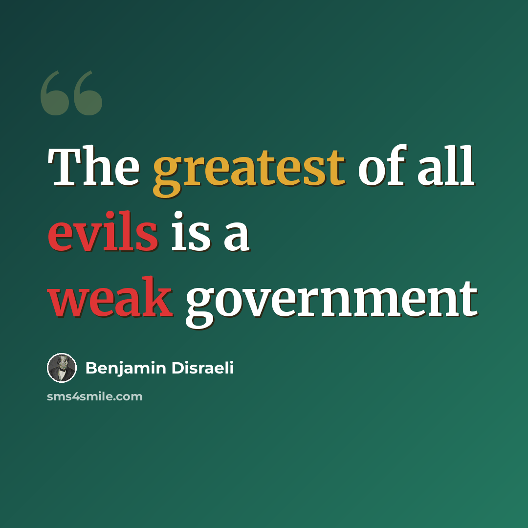 “The greatest of all evils is a weak government” quote by Benjamin Disraeli