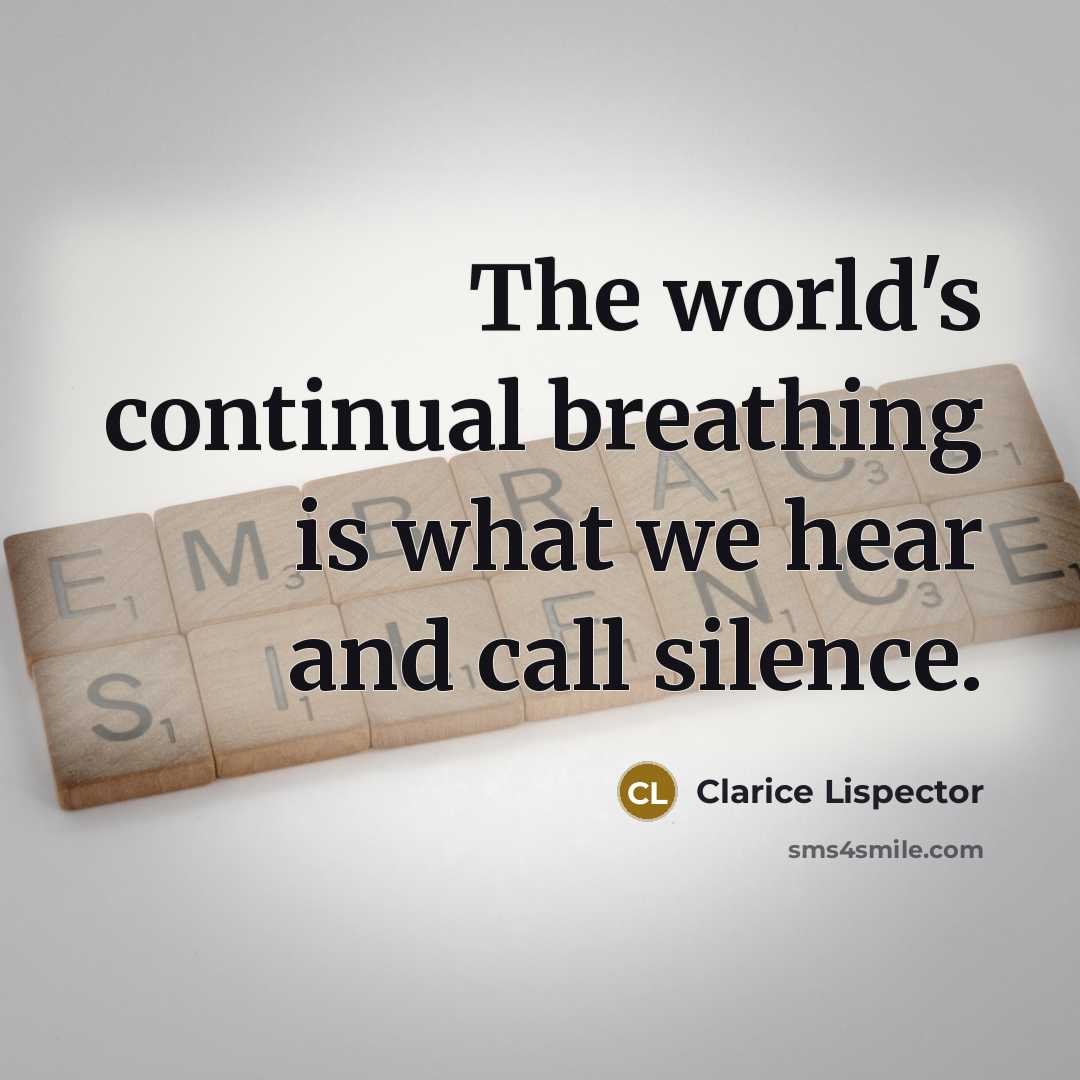 “The world's continual breathing is what we hear and call silence.” quote by Clarice Lispector