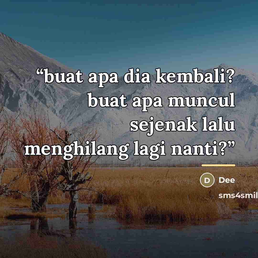“buat apa dia kembali? buat apa muncul sejenak lalu menghilang lagi nanti?” quote by Dee