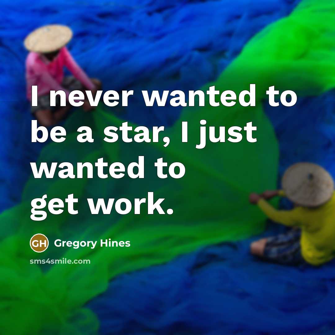 “I never wanted to be a star, I just wanted to get work.” quote by Gregory Hines