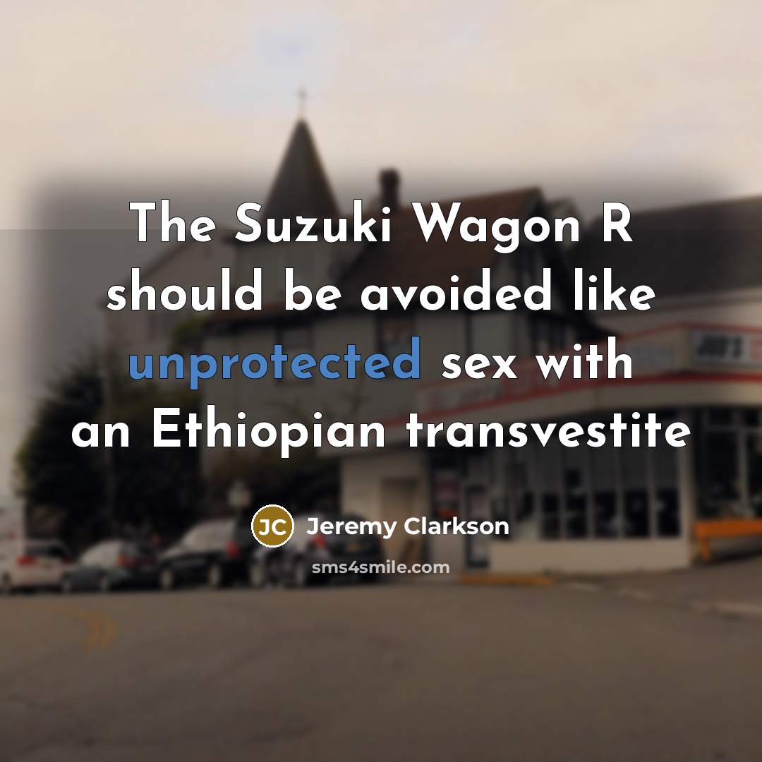 “The Suzuki Wagon R should be avoided like unprotected sex with an Ethiopian transvestite” quote by Jeremy Clarkson