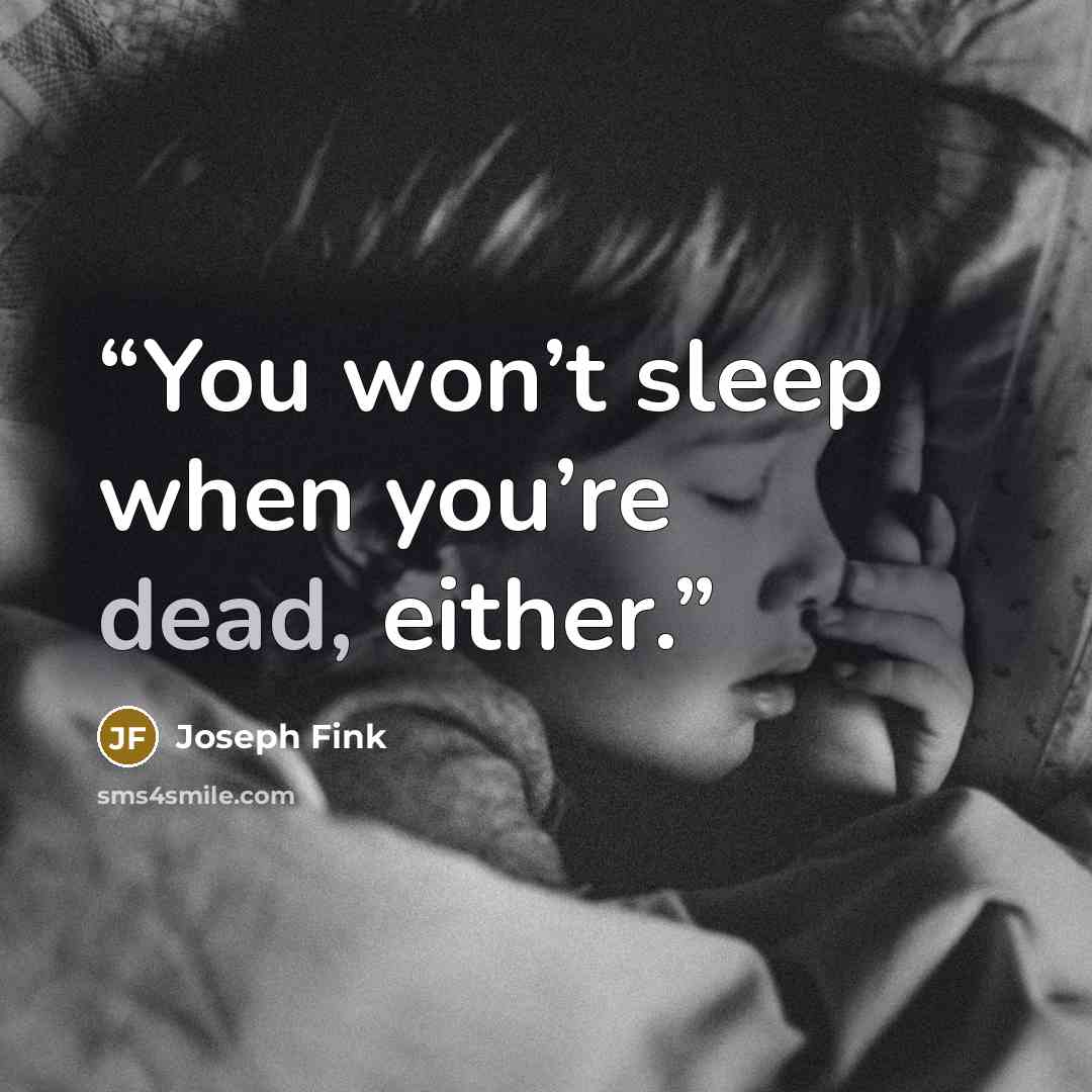 “You won’t sleep when you’re dead, either.” quote by Joseph Fink