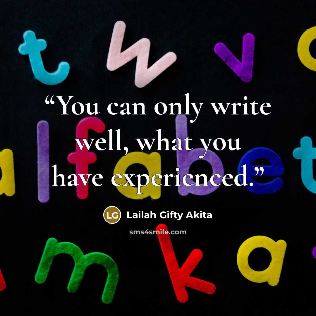 “You can only write well, what you have experienced.” quote by Lailah Gifty Akita