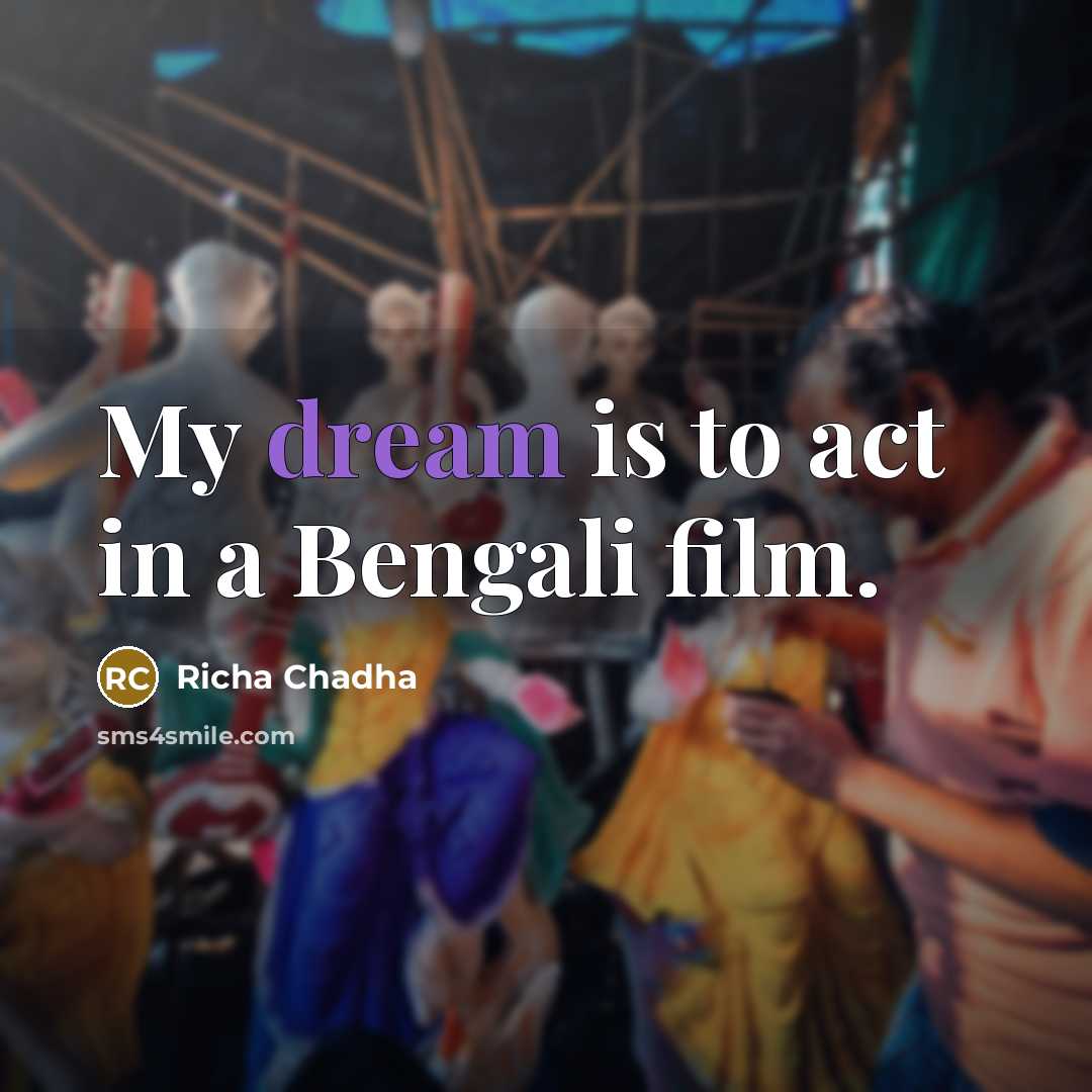 “My dream is to act in a Bengali film.” quote by Richa Chadha