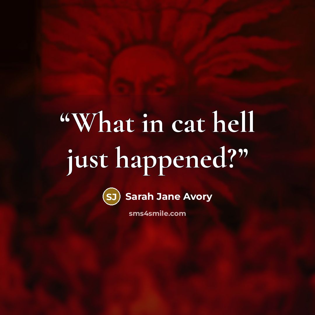 “What in cat hell just happened?” quote by Sarah Jane Avory