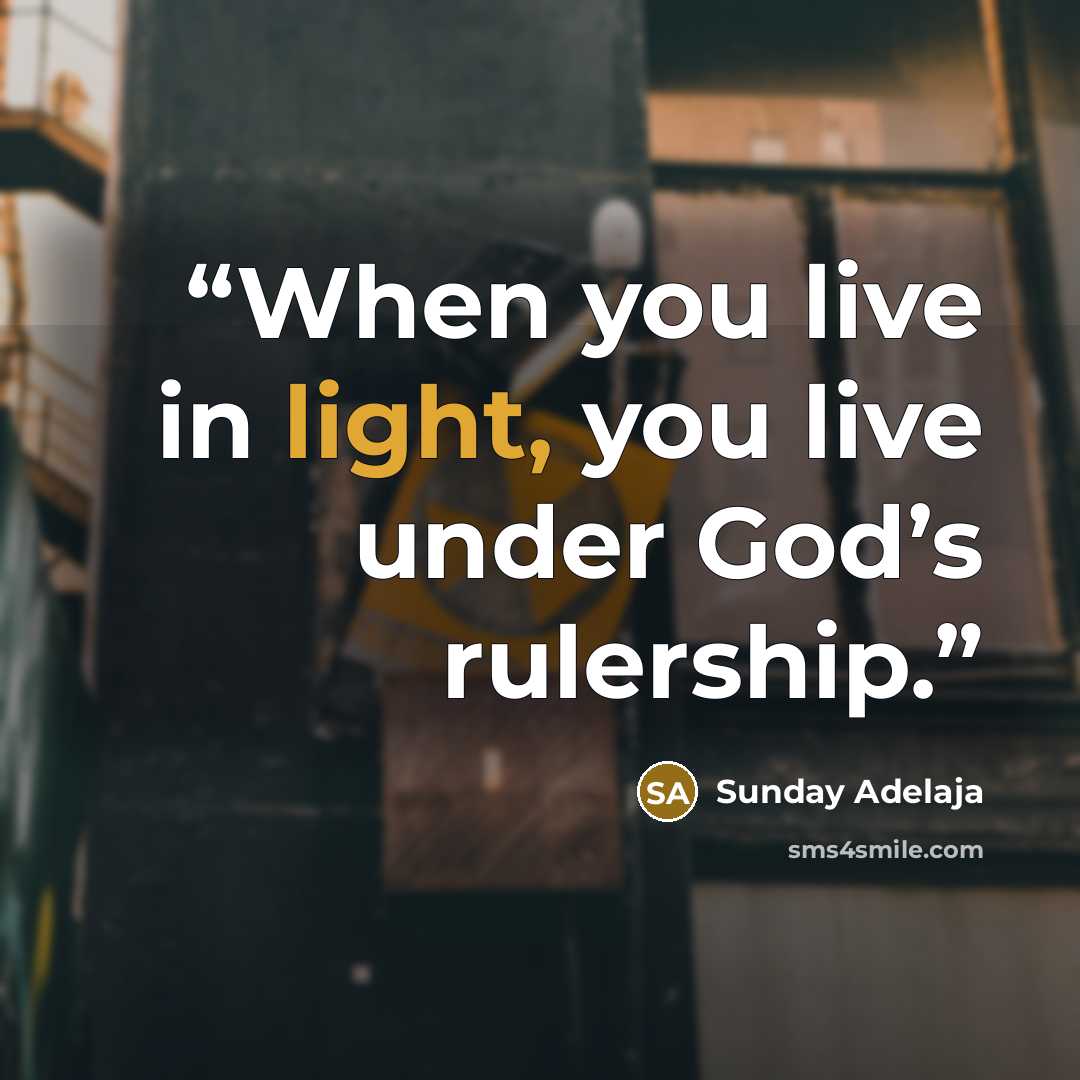 “When you live in light, you live under God’s rulership.” quote by Sunday Adelaja