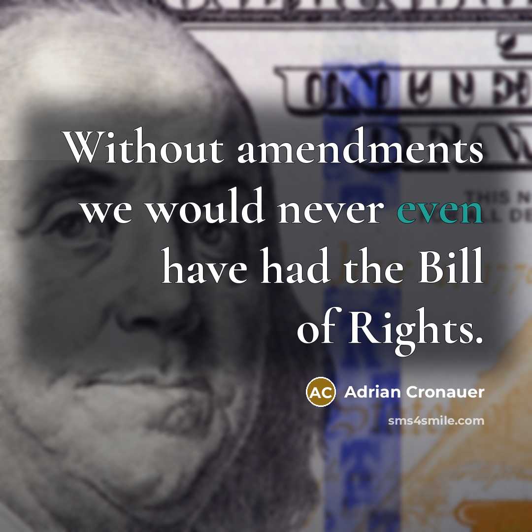 “Without amendments we would never even have had the Bill of Rights.” quote by Adrian Cronauer