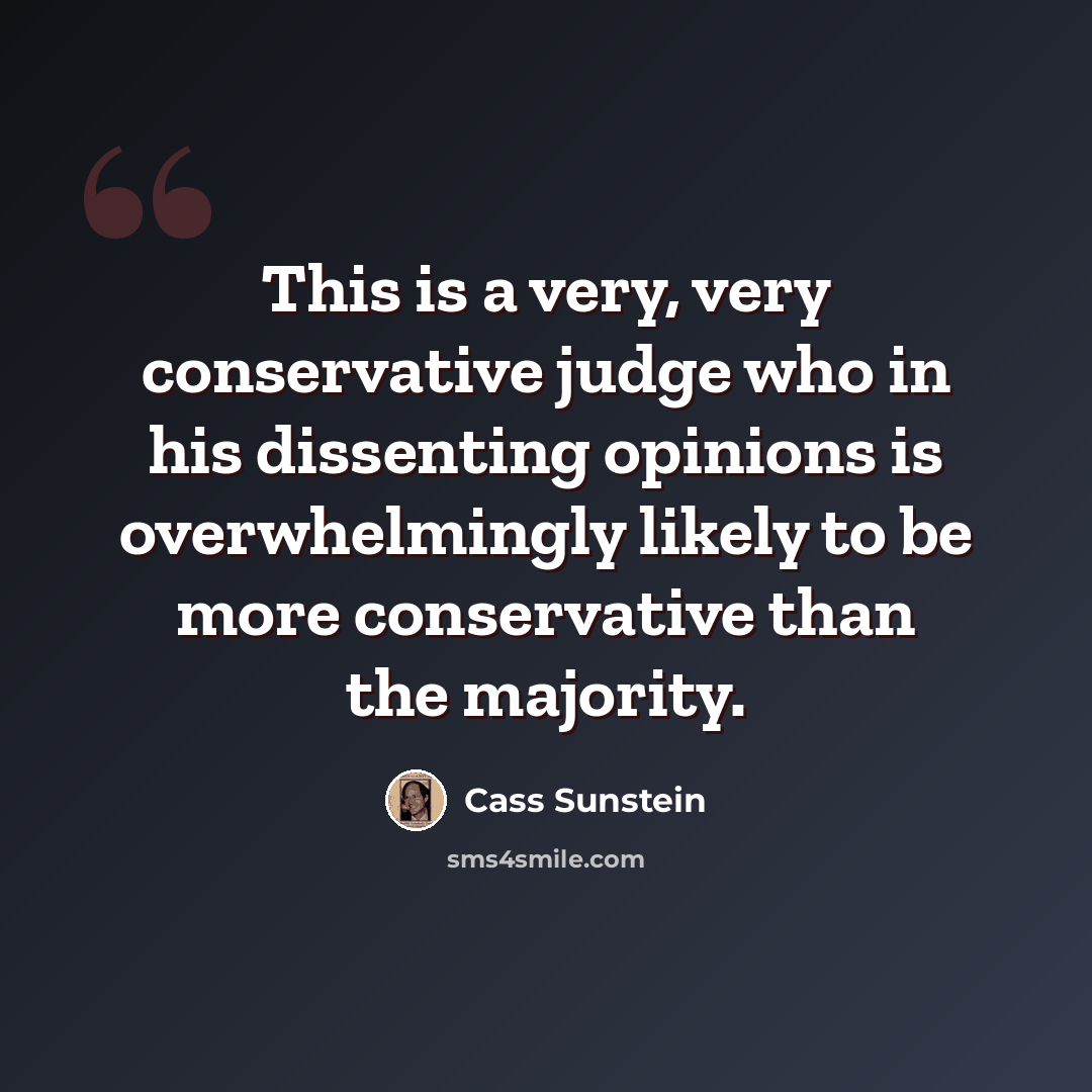 “This is a very, very conservative judge who in his dissenting opinions is overwhelmingly likely to be more conservative than the majority.” quote by Cass Sunstein