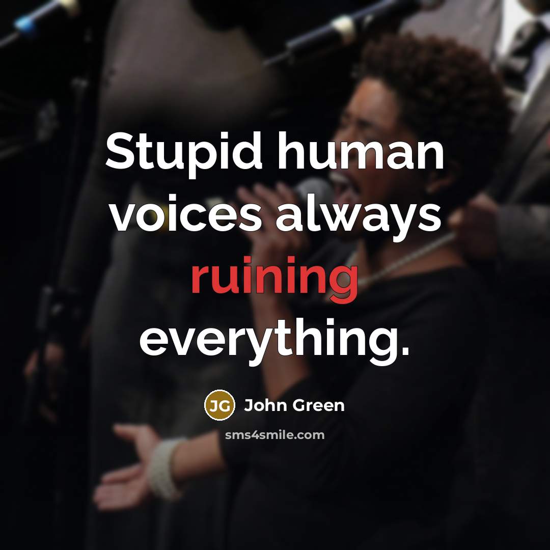 “Stupid human voices always ruining everything.” quote by John Green