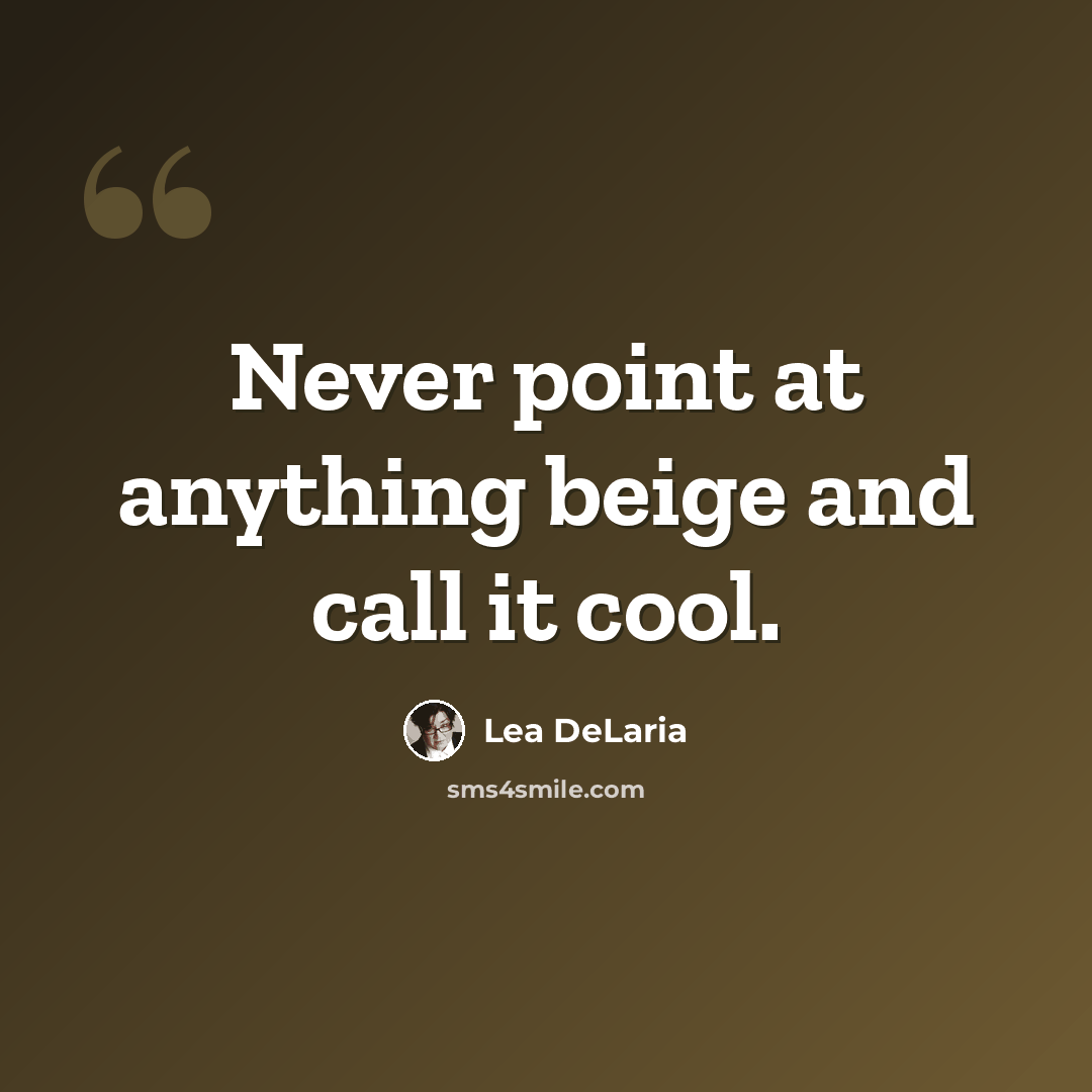 “Never point at anything beige and call it cool.” quote by Lea DeLaria