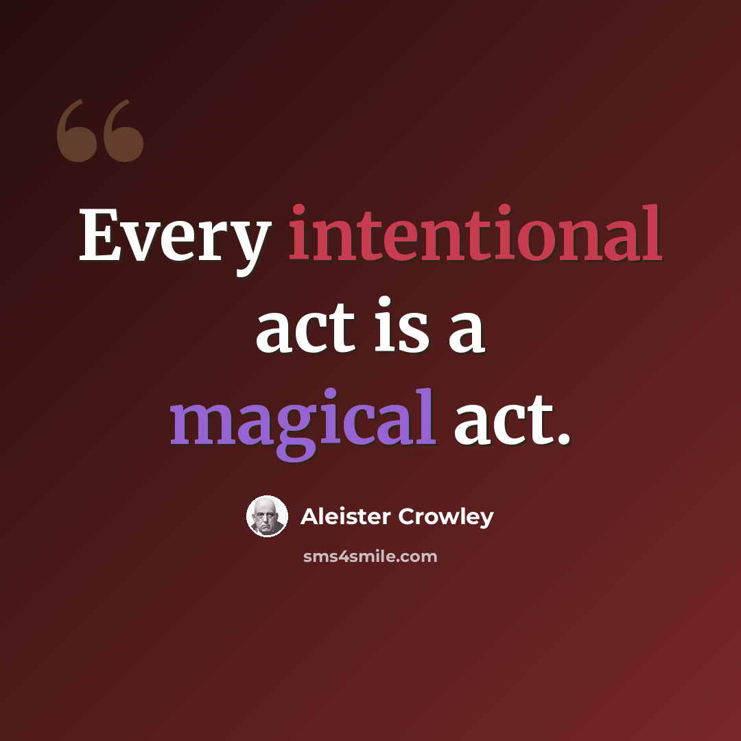 “Every intentional act is a magical act.” quote by Aleister Crowley