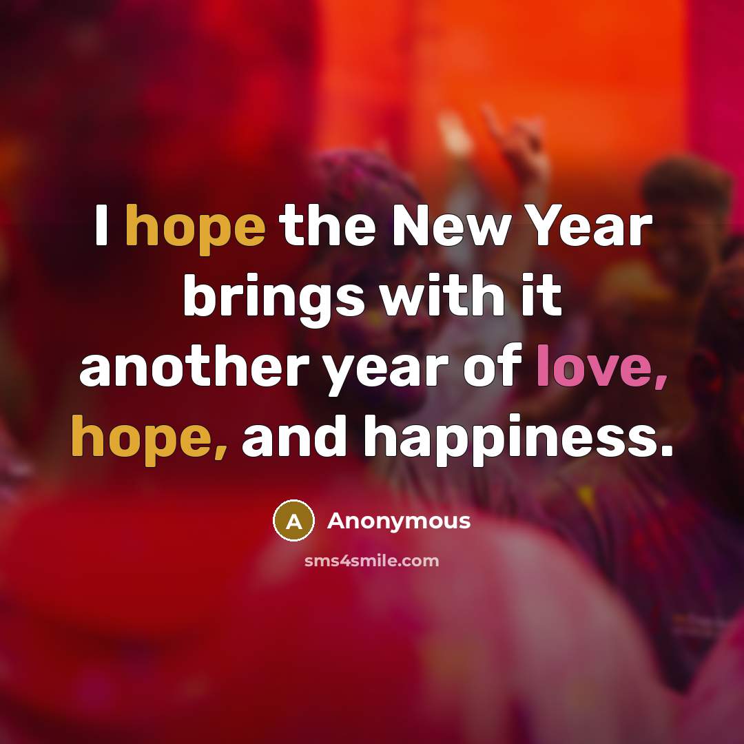 “I hope the New Year brings with it another year of love, hope, and happiness.” quote by Anonymous