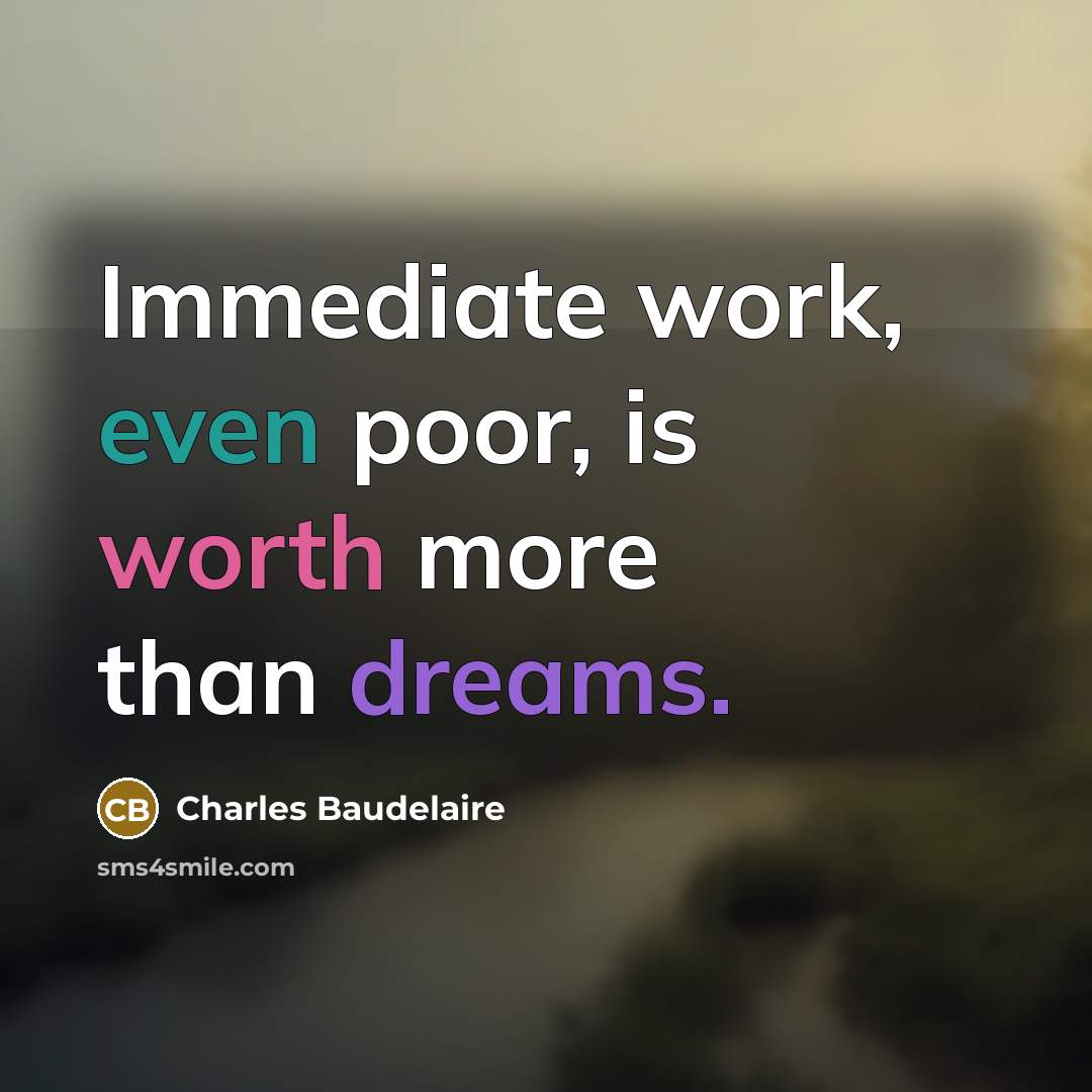 “Immediate work, even poor, is worth more than dreams.” quote by Charles Baudelaire