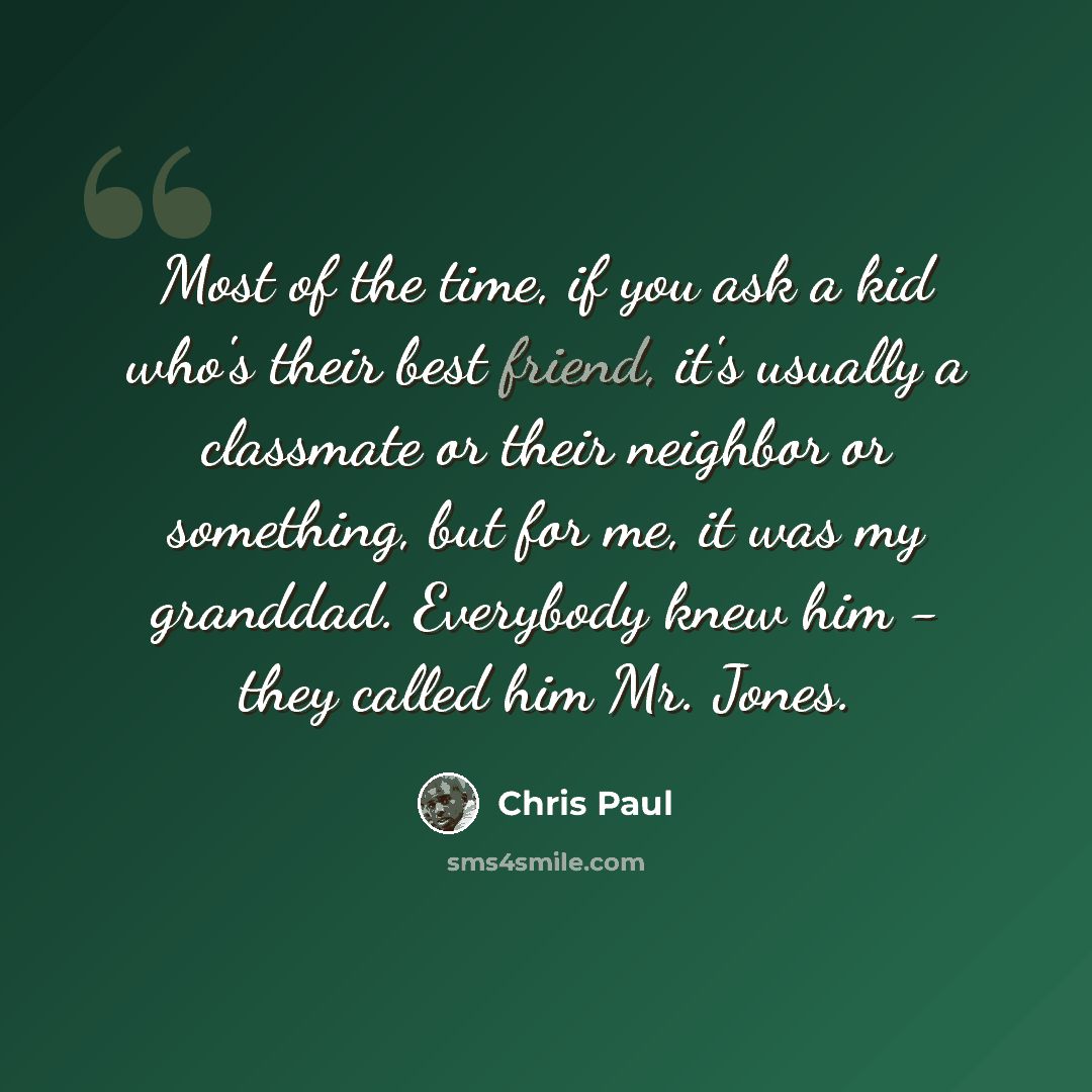 “Most of the time, if you ask a kid who's their best friend, it's usually a classmate or their neighbor or something, but for me, it was my granddad. Everybody knew him - they called him Mr. Jones.” quote by Chris Paul