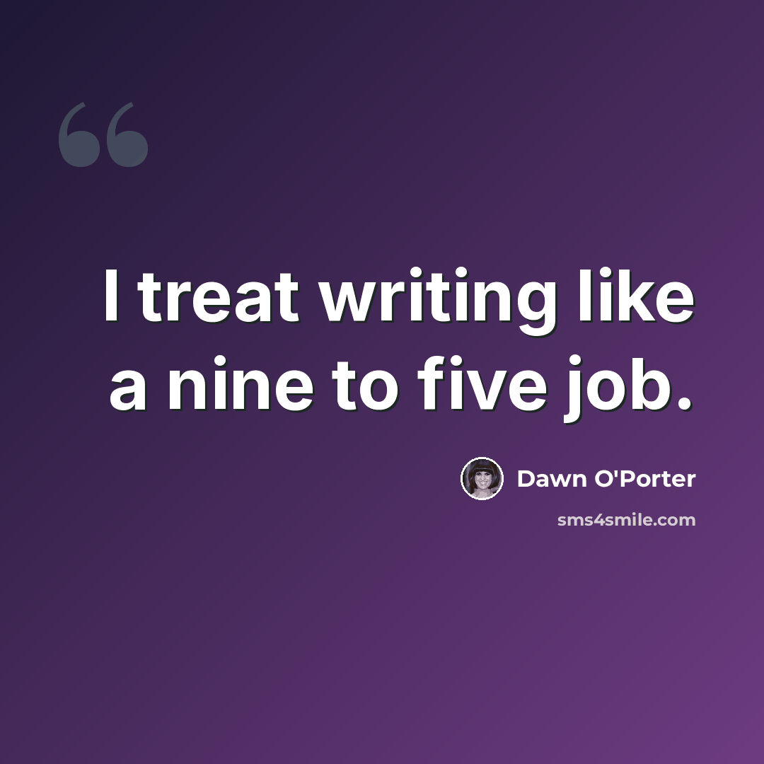 “I treat writing like a nine to five job.” quote by Dawn O'Porter