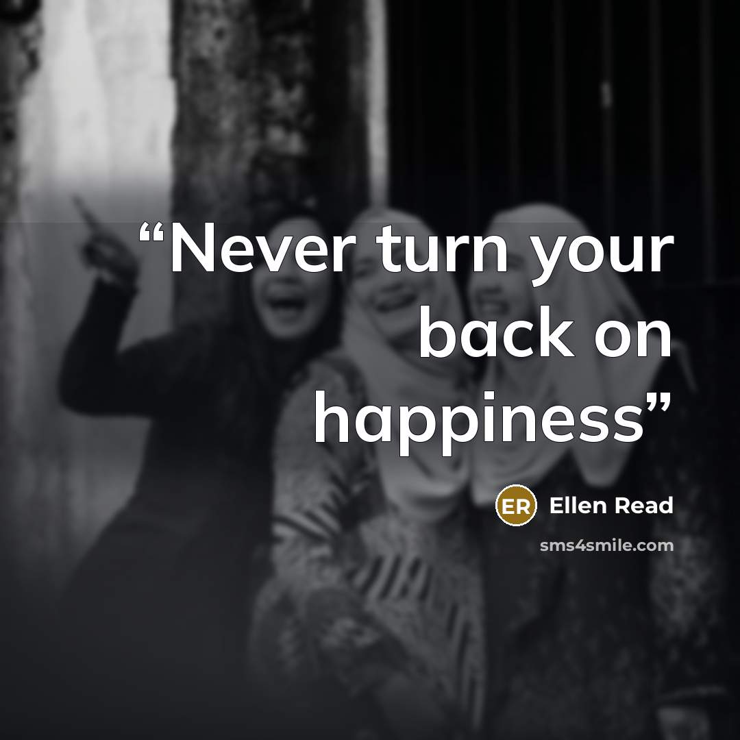 “Never turn your back on happiness” quote by Ellen Read