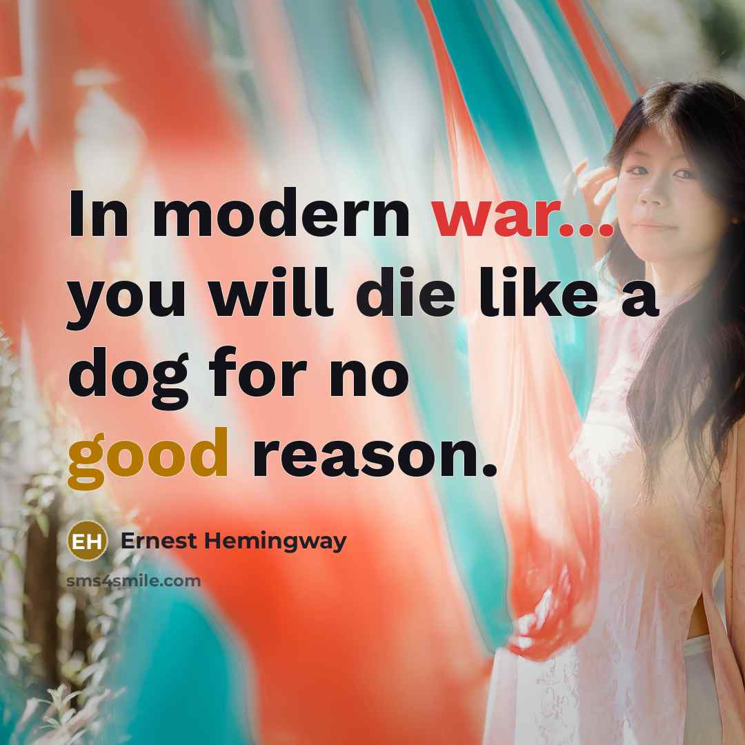 “In modern war... you will die like a dog for no good reason.” quote by Ernest Hemingway