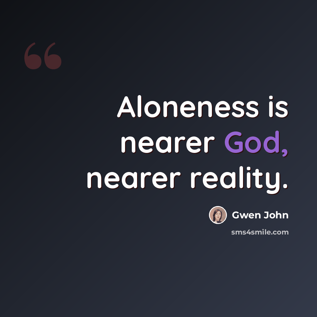 “Aloneness is nearer God, nearer reality.” quote by Gwen John