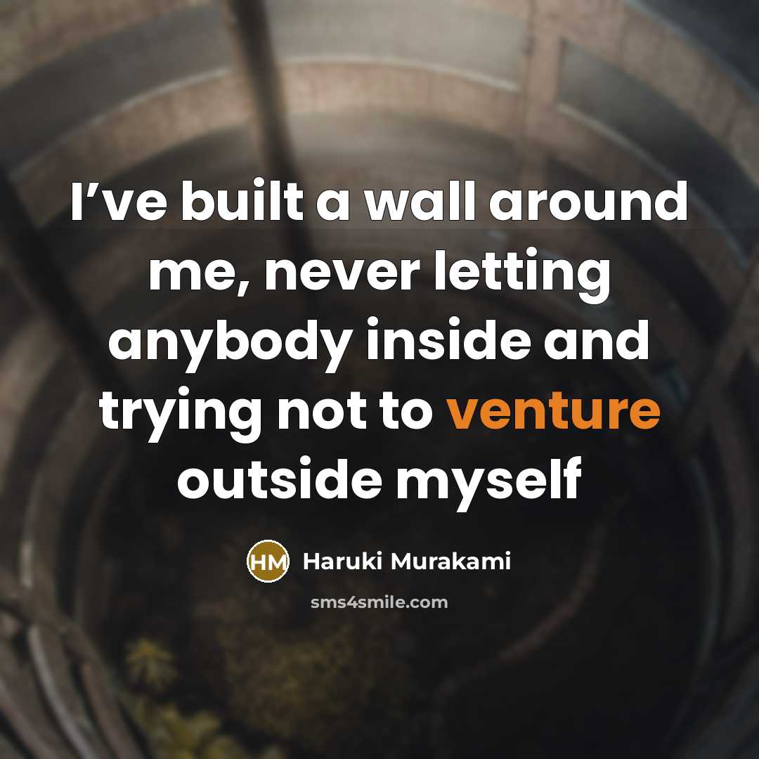 “I’ve built a wall around me, never letting anybody inside and trying not to venture outside myself” quote by Haruki Murakami