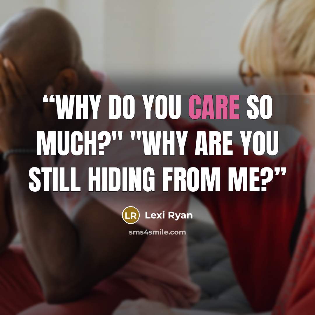 “Why do you care so much?" "Why are you still hiding from me?” quote by Lexi Ryan