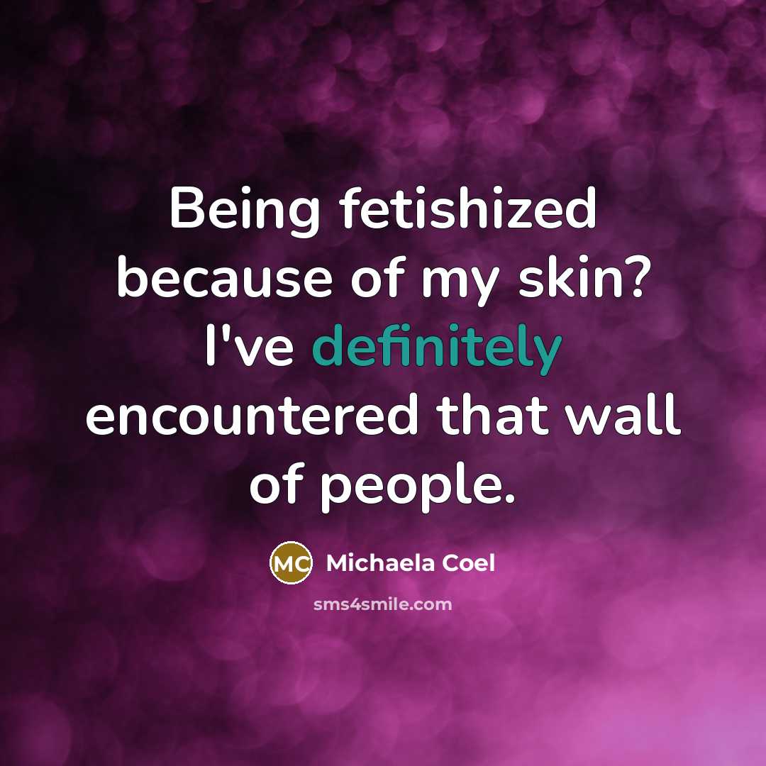 “Being fetishized because of my skin? I've definitely encountered that wall of people.” quote by Michaela Coel