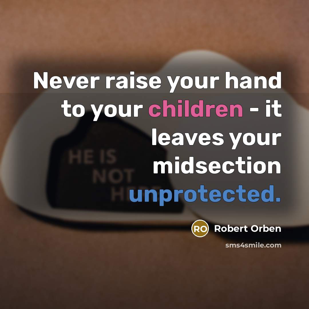 “Never raise your hand to your children - it leaves your midsection unprotected.” quote by Robert Orben