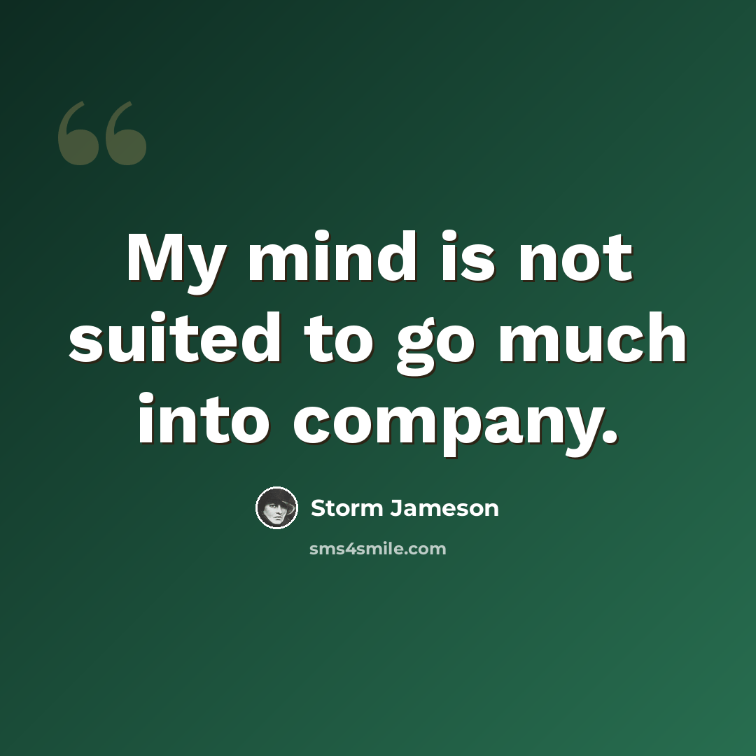 “My mind is not suited to go much into company.” quote by Storm Jameson