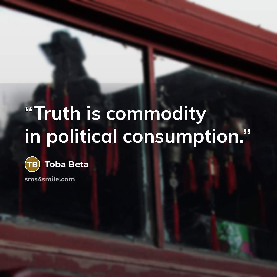 “Truth is commodity in political consumption.” quote by Toba Beta