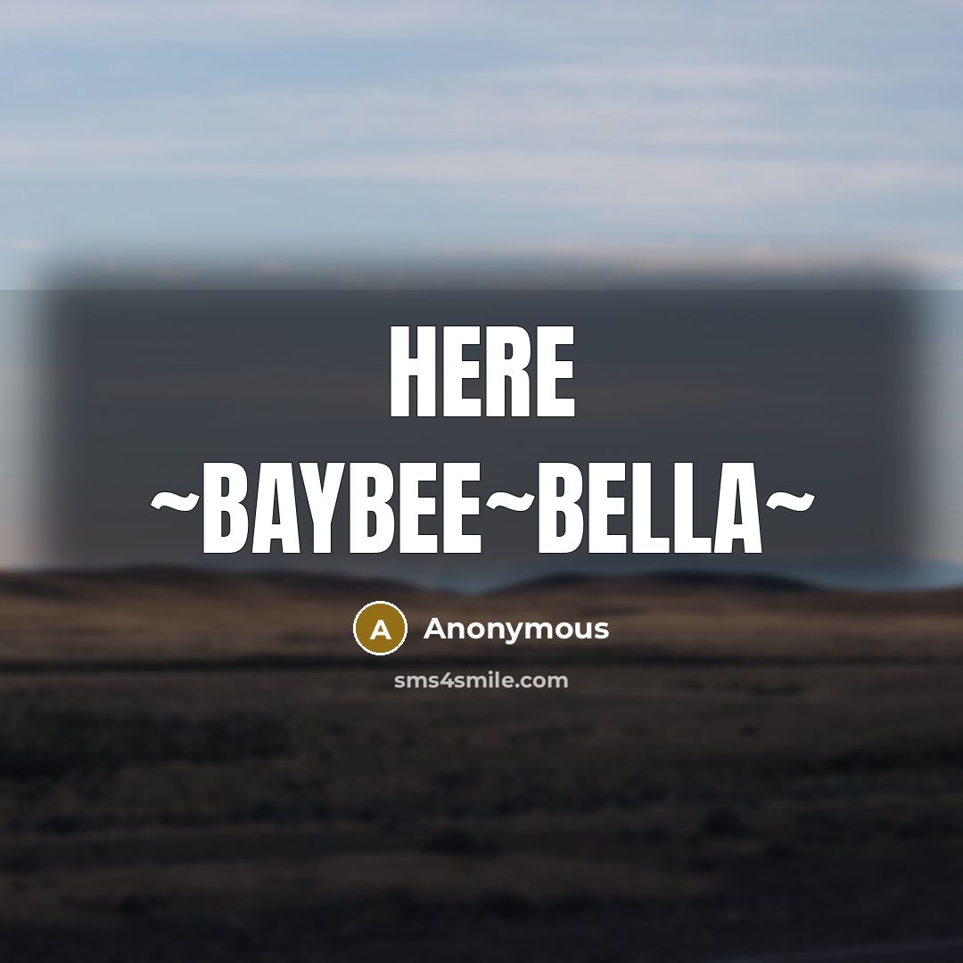 “Here ~BayBEE~BeLLa~” quote by Anonymous