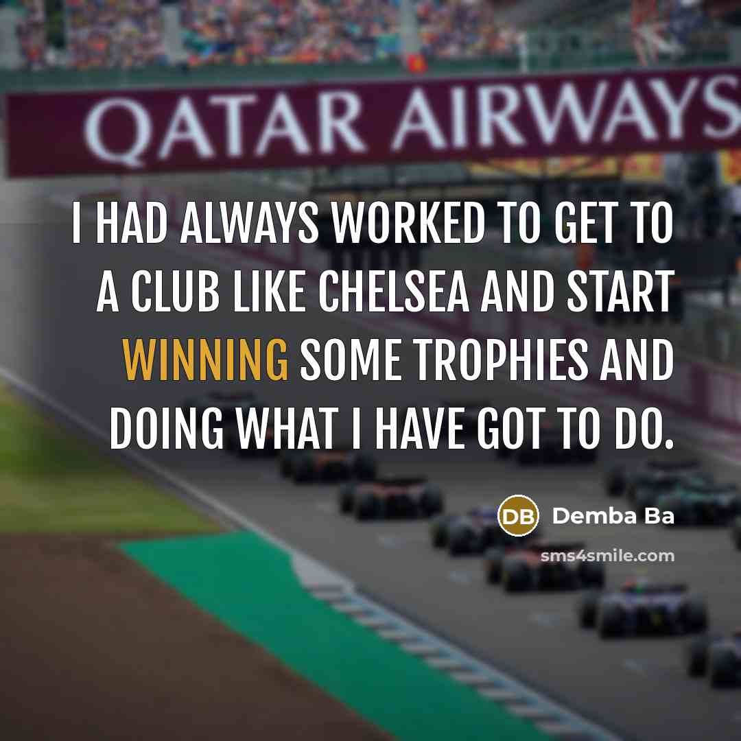 “I had always worked to get to a club like Chelsea and start winning some trophies and doing what I have got to do.” quote by Demba Ba
